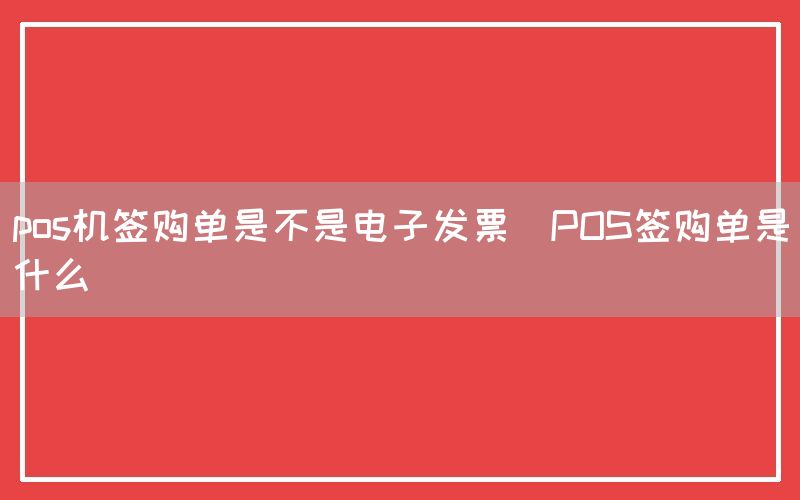 pos机签购单是不是电子发票(POS签购单是什么)