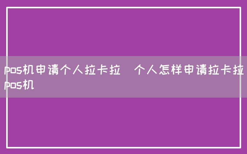 pos机申请个人拉卡拉(个人怎样申请拉卡拉pos机)(图1)