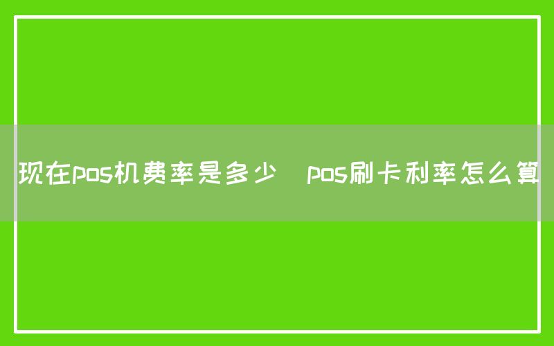 现在pos机费率是多少(pos刷卡利率怎么算)(图1)