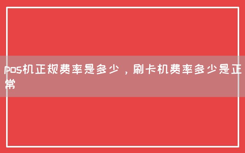 pos机正规费率是多少，刷卡机费率多少是正常(图1)