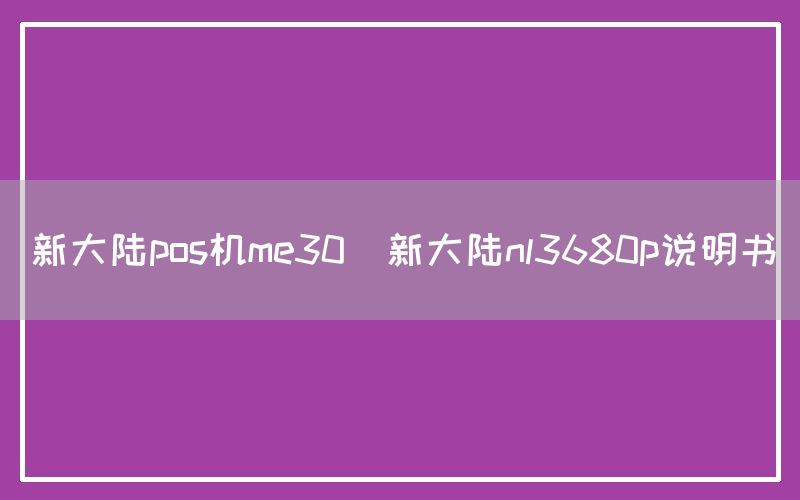 新大陆pos机me30(新大陆nl3680p说明书)