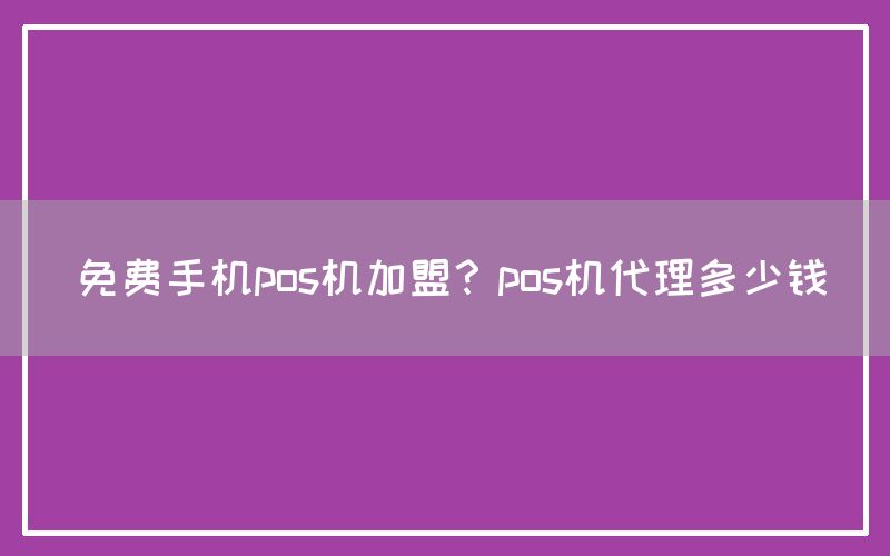 免费手机pos机加盟？pos机代理多少钱(图1)