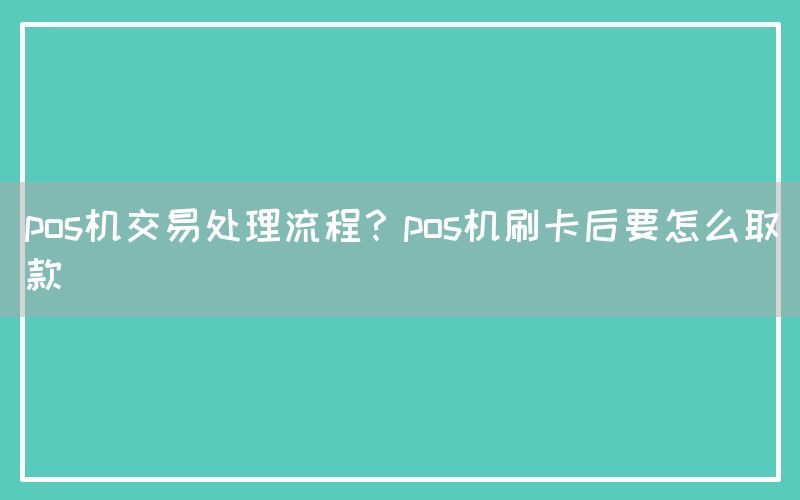 pos机交易处理流程？pos机刷卡后要怎么取款(图1)