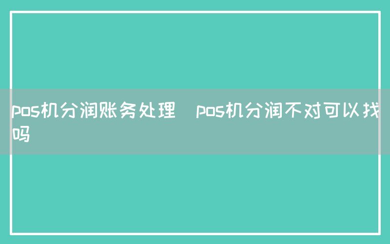 pos机分润账务处理(pos机分润不对可以找吗)