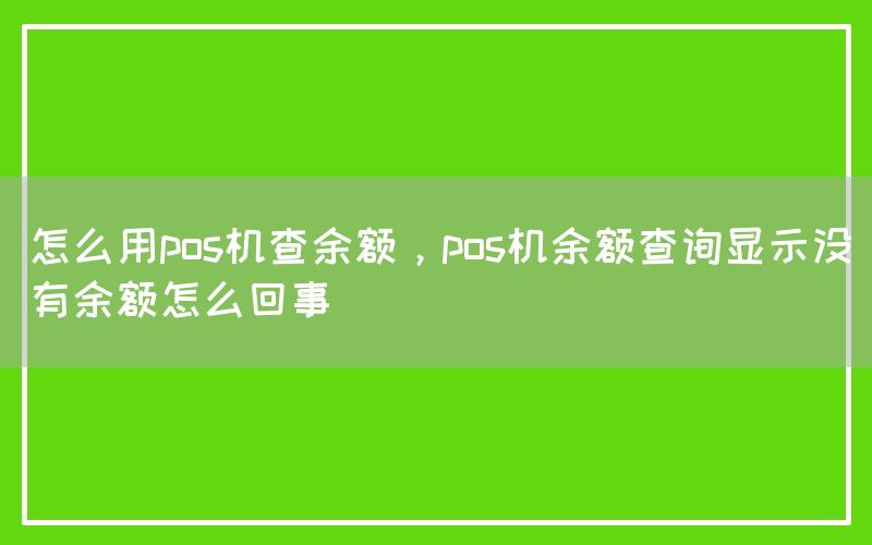 怎么用pos机查余额，pos机余额查询显示没有余额怎么回事(图1)