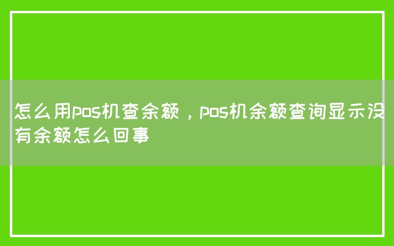 怎么用pos机查余额，pos机余额查询显示没有余额怎么回事