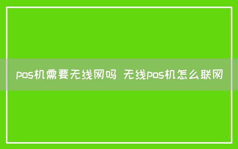 pos机需要无线网吗 无线pos机怎么联网