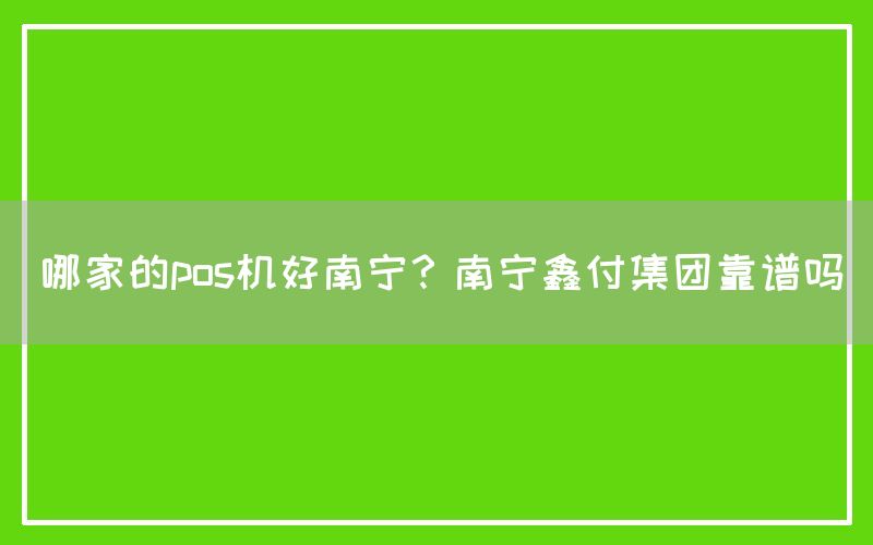 哪家的pos机好南宁？南宁鑫付集团靠谱吗