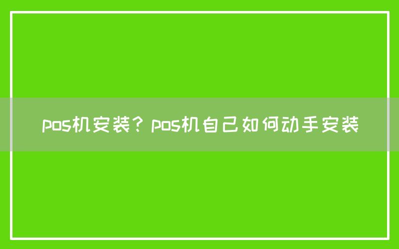 pos机安装？pos机自己如何动手安装