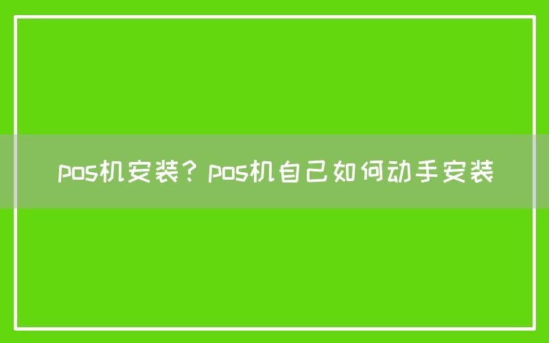 pos机安装？pos机自己如何动手安装