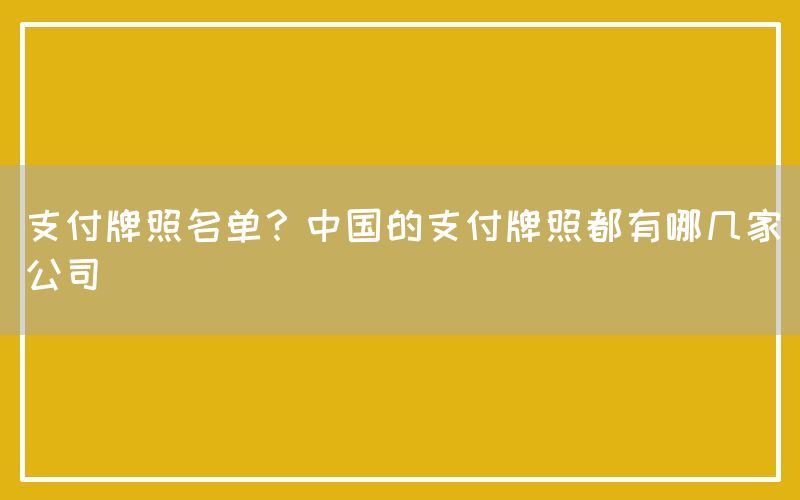 支付牌照名单？中国的支付牌照都有哪几家公司