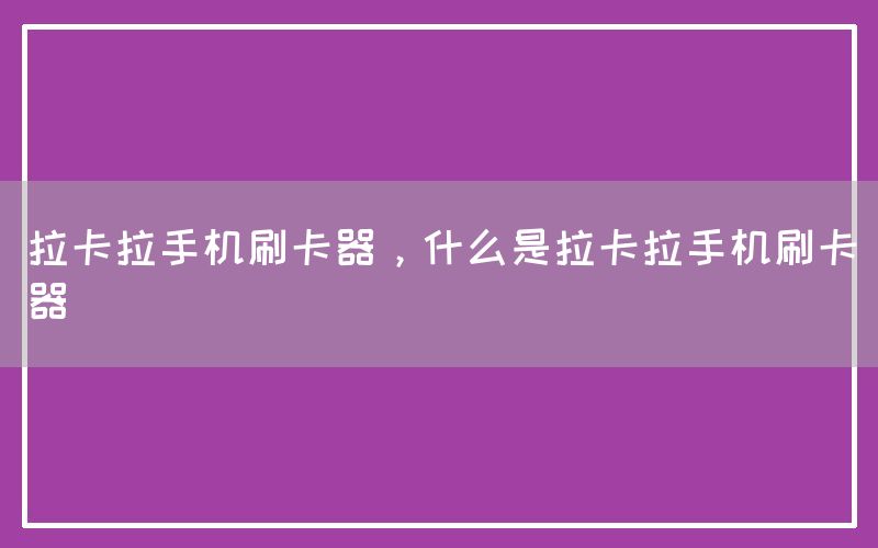 拉卡拉手机刷卡器，什么是拉卡拉手机刷卡器(图1)