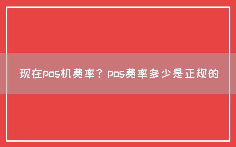 现在pos机费率？pos费率多少是正规的(图1)