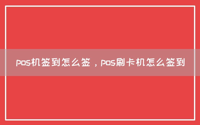 pos机签到怎么签，pos刷卡机怎么签到