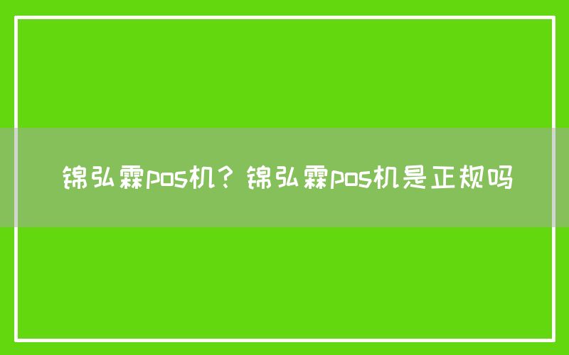 锦弘霖pos机？锦弘霖pos机是正规吗