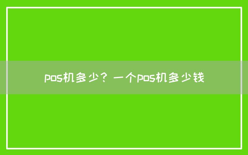 pos机多少？一个pos机多少钱