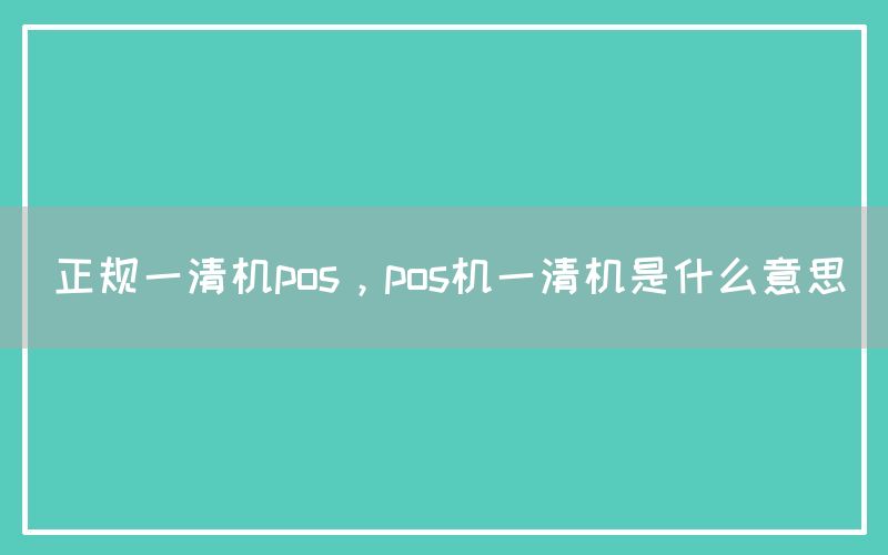 正规一清机pos，pos机一清机是什么意思