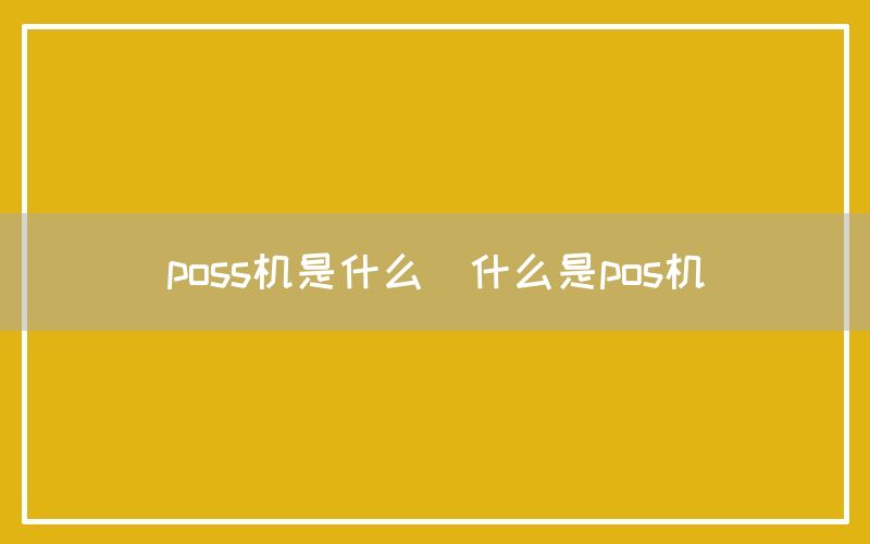 poss机是什么(什么是pos机)