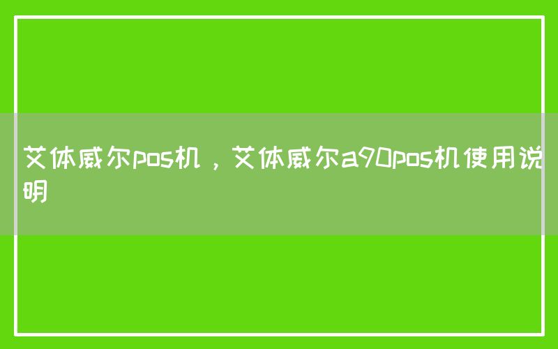 艾体威尔pos机，艾体威尔a90pos机使用说明