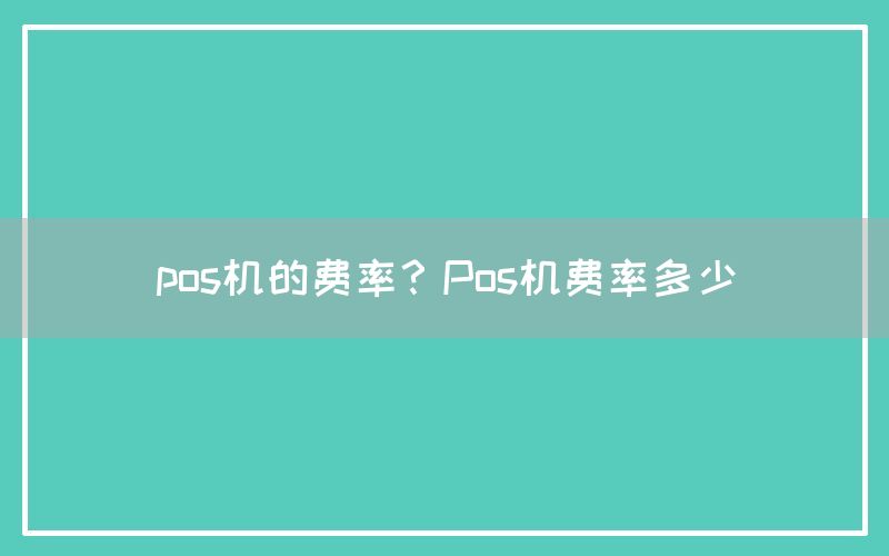 pos机的费率？Pos机费率多少