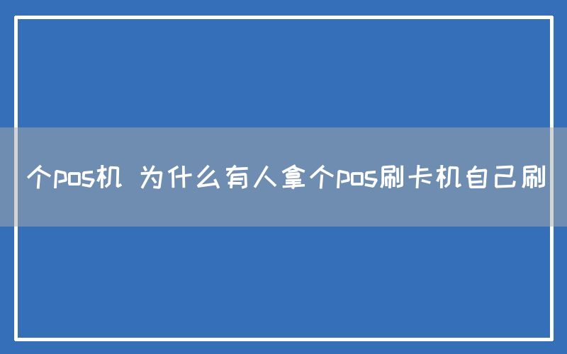 个pos机 为什么有人拿个pos刷卡机自己刷