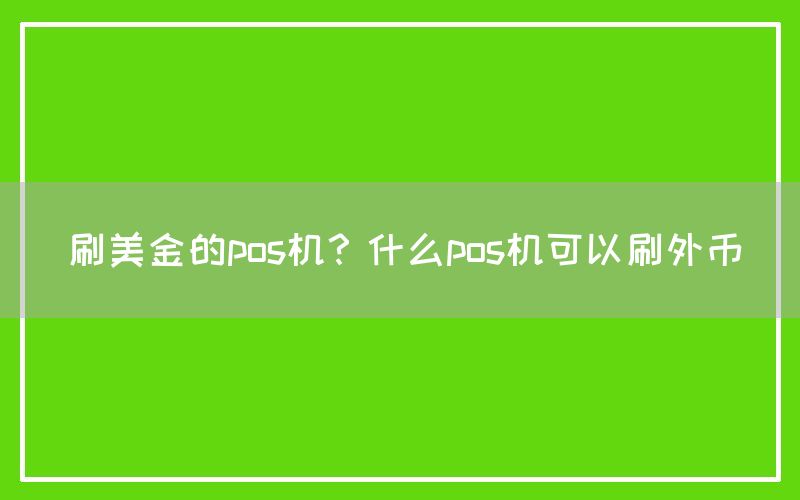 刷美金的pos机？什么pos机可以刷外币