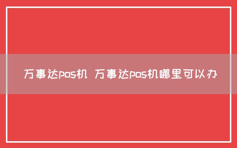 万事达pos机 万事达pos机哪里可以办