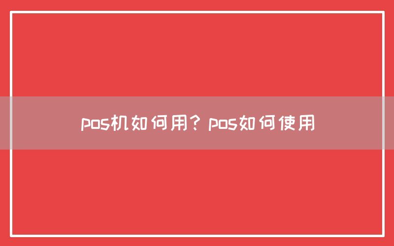 pos机如何用？pos如何使用