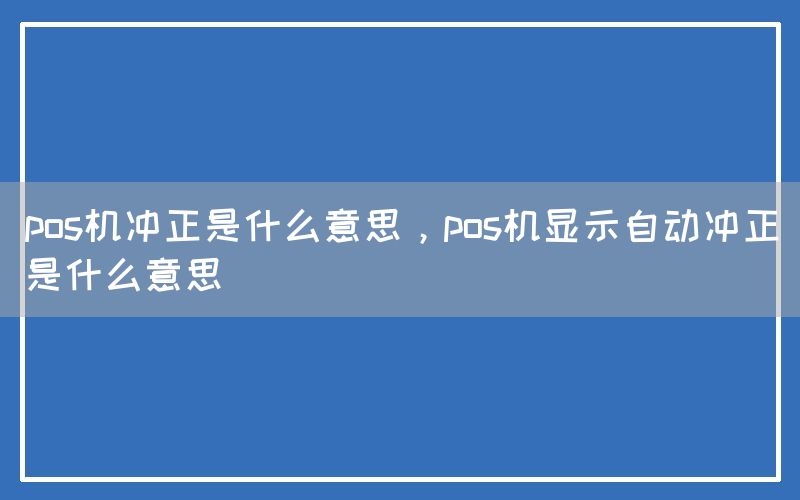 pos机冲正是什么意思，pos机显示自动冲正是什么意思