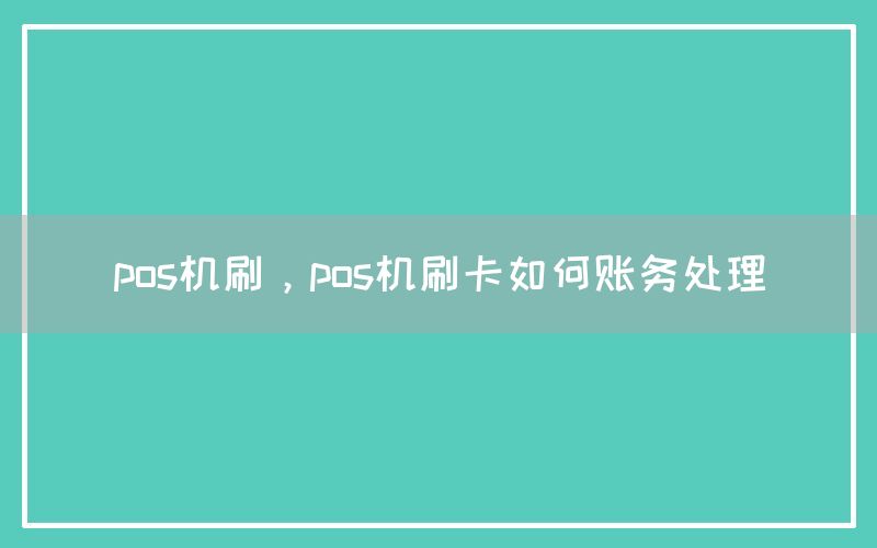 pos机刷，pos机刷卡如何账务处理(图1)